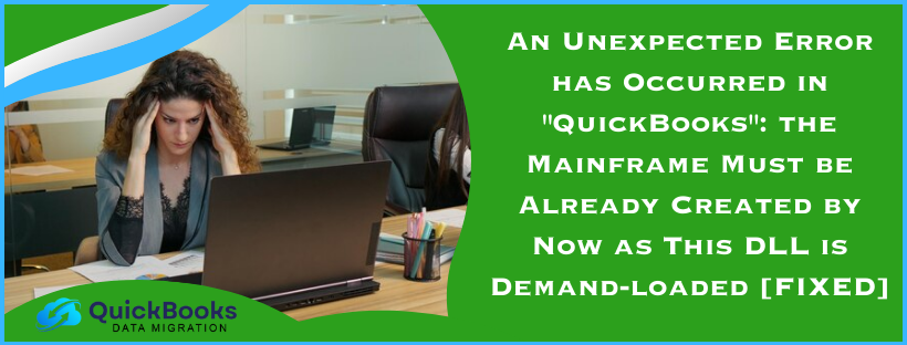 An Unexpected Error has Occurred in QuickBooks the Mainframe Must be Already Created by Now as This DLL is Demand-loaded